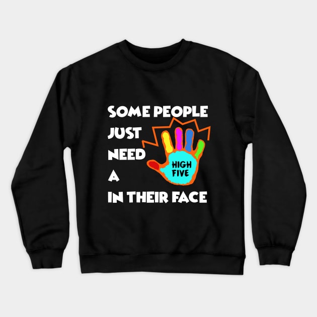 Some People just need a High Five in their Face - Sarcasm Pun Funny Crewneck Sweatshirt by MADesigns